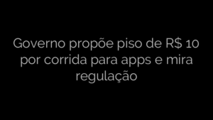 ​Governo propõe piso de R$ 10 por corrida para apps e mira regulação 